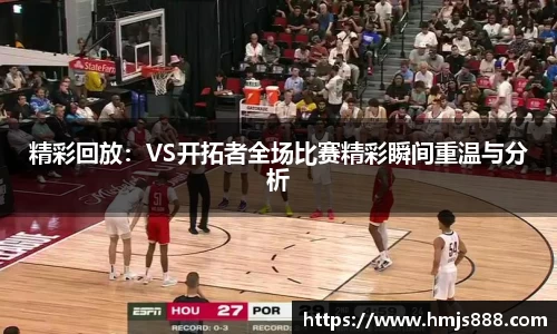 精彩回放：VS开拓者全场比赛精彩瞬间重温与分析